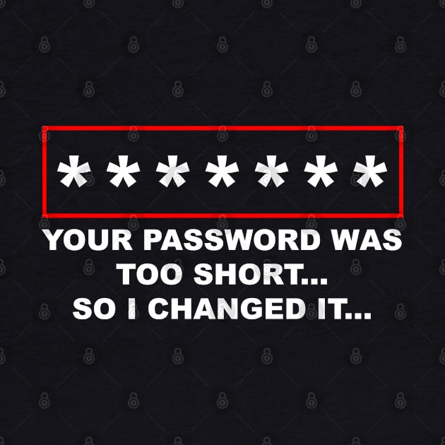 Your Password Was Too Short, So I Changed It by NerdShizzle